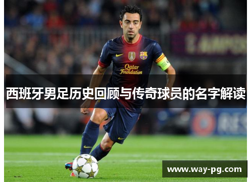 西班牙男足历史回顾与传奇球员的名字解读