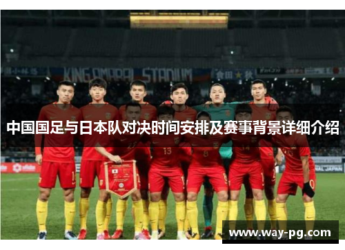 中国国足与日本队对决时间安排及赛事背景详细介绍