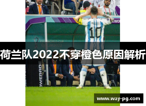 荷兰队2022不穿橙色原因解析