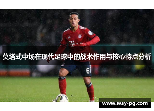 莫塔式中场在现代足球中的战术作用与核心特点分析
