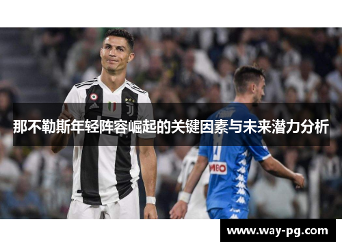 那不勒斯年轻阵容崛起的关键因素与未来潜力分析