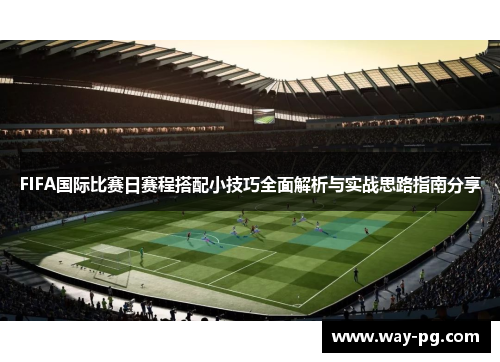 FIFA国际比赛日赛程搭配小技巧全面解析与实战思路指南分享