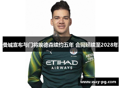 曼城宣布与门将埃德森续约五年 合同延续至2028年
