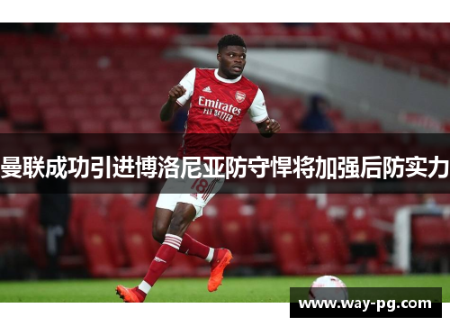 曼联成功引进博洛尼亚防守悍将加强后防实力