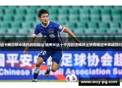 纽卡斯尔联中场托纳利复出 结束长达十个月的违规投注禁赛期迎来英超回归 纽卡斯尔联中场托纳利复出 结束长达十个月的违规投注禁赛期迎来英超回归