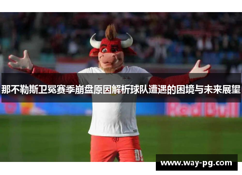 那不勒斯卫冕赛季崩盘原因解析球队遭遇的困境与未来展望